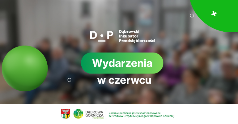 Czerwiec w Dąbrowskim Inkubatorze Przedsiębiorczości